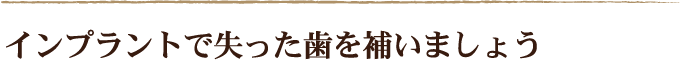 インプラントで失った歯を補いましょう