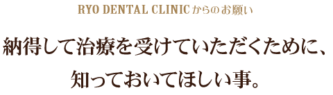 RYO DENTAL CLINIの5つの特徴納得して治療を受けていただくために、知っておいてほしい事。