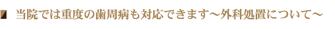 当院では重度の歯周病も対応できます～外科処置について～